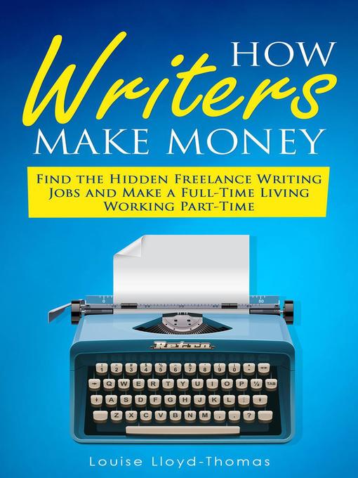 Title details for How Writers Make Money--Find Freelance Writing Jobs and Make a Full-Time Living by Louise Lloyd-Thomas - Available